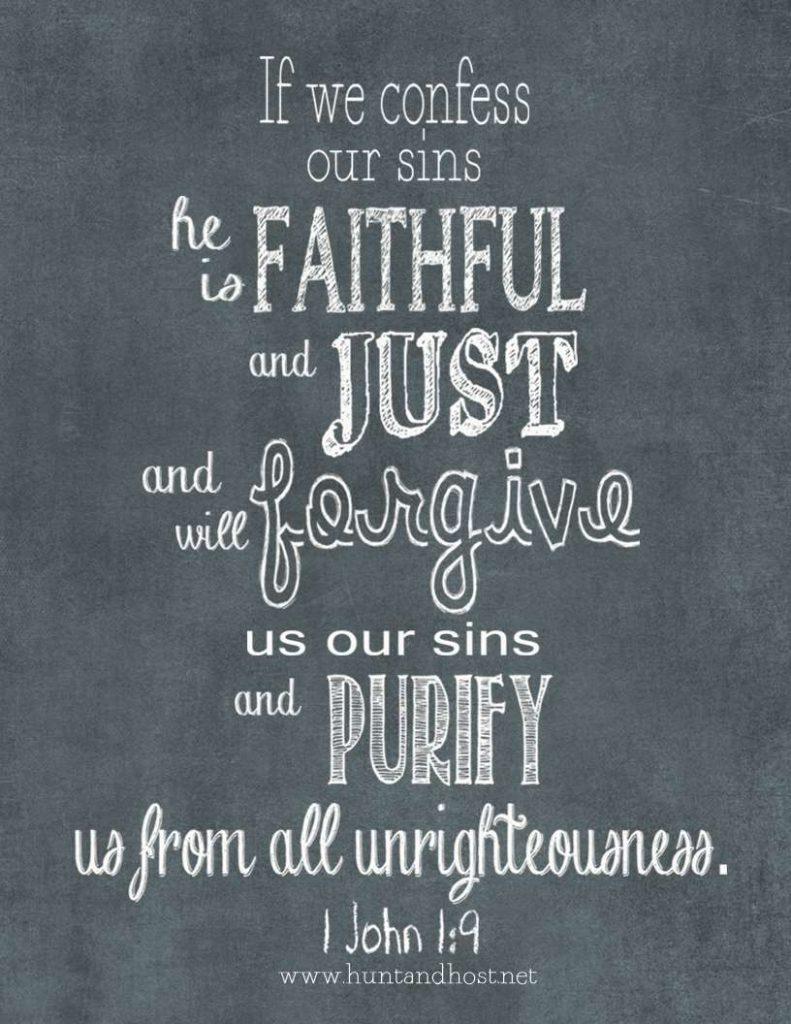 If we confess our sins, he is faithful and just and will forgive us our sins and purify us from all unrighteousness. 1 John 1:9 Free printable